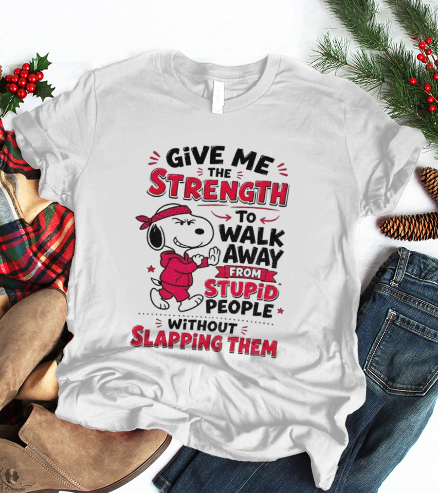 Snoopy Give Me The Strength To Walk Away From Stupid People Without Slapping Them T-Shirt