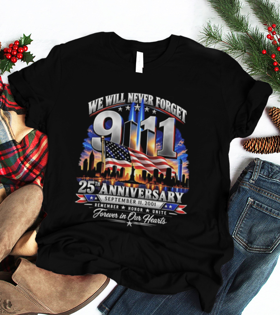 We Will Never Forget 911 25th Anniversary Remember Honor Unite Forever In Our Hearts T-Shirt