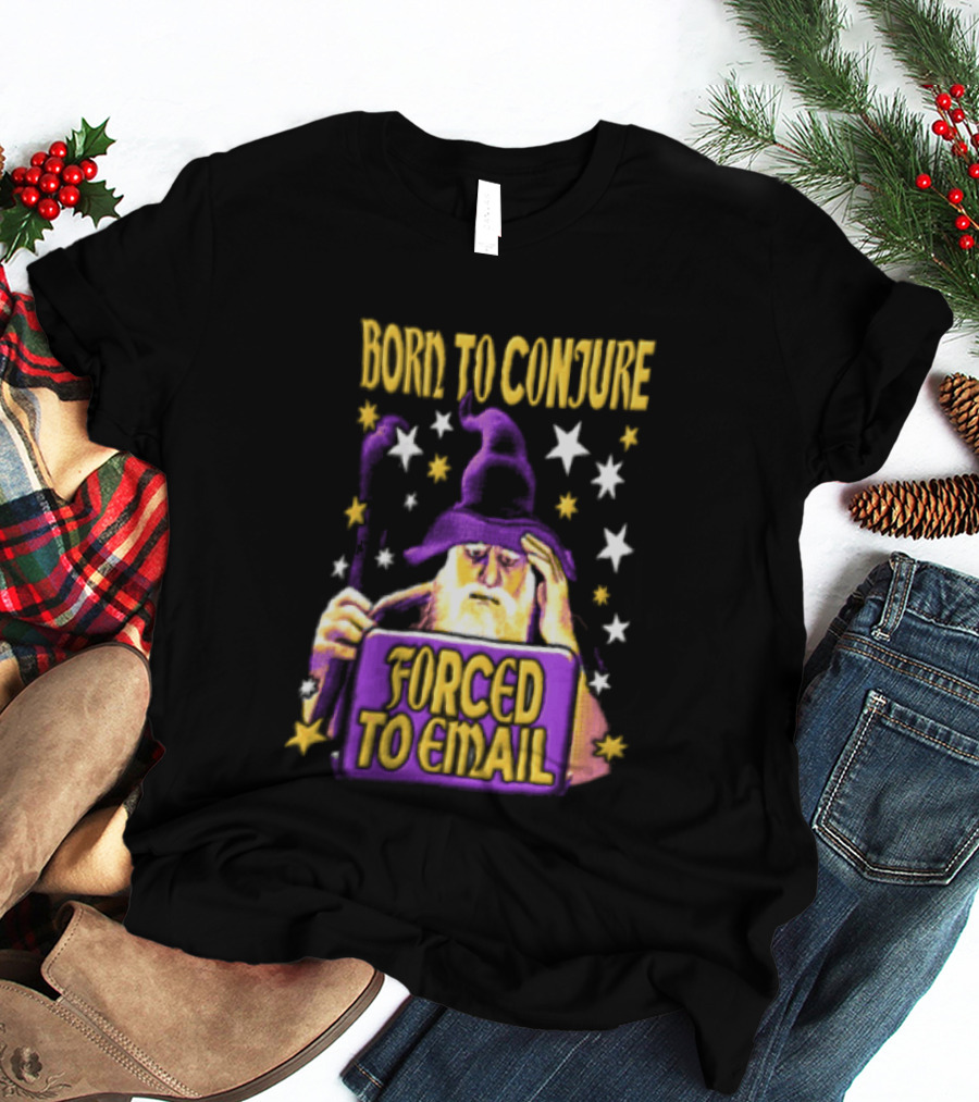 Wizard Born To Conjure Forced To Email Magic T-Shirt