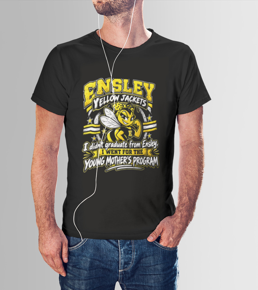 Ensley Yellow Jackets I Didn't Graduate From Ensley I Went For The Young Mother's Program T-Shirt