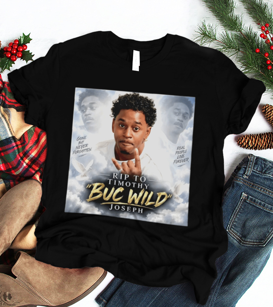 RIP Timothy "Buc Wild" Joseph Gone But Never Forgotten Real People Live Forever T-Shirt