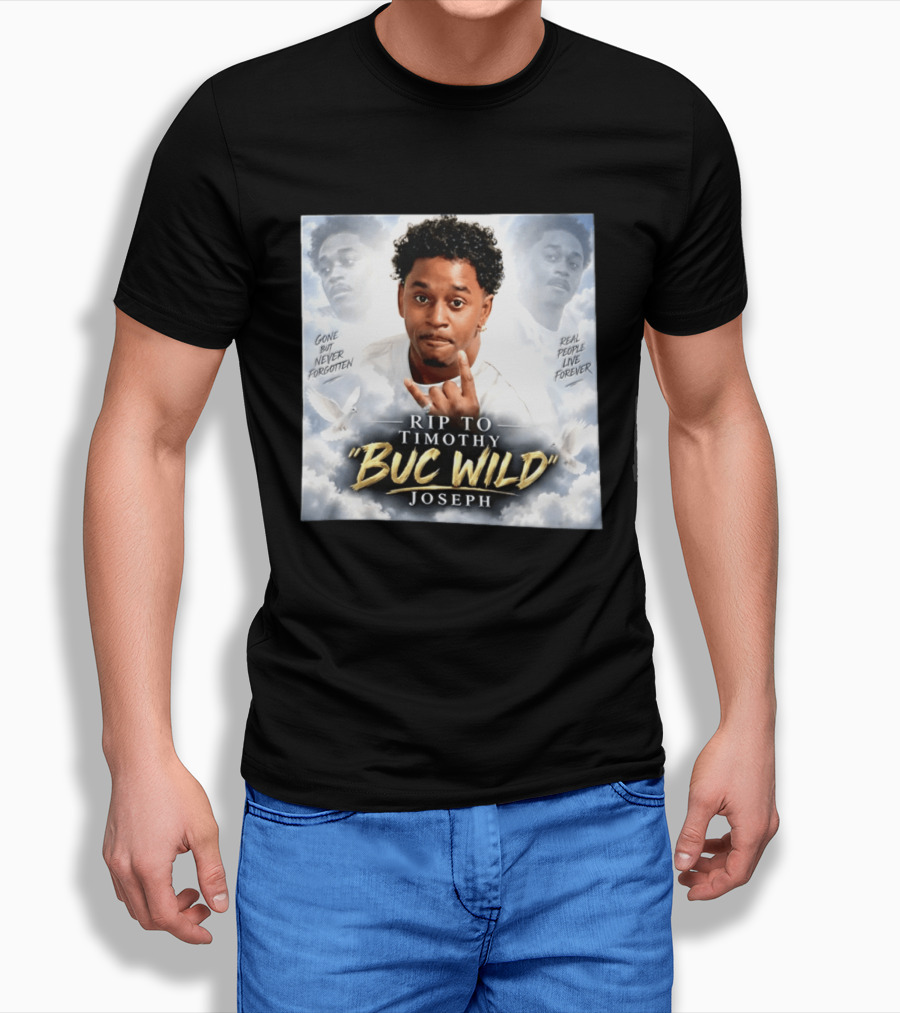 RIP Timothy "Buc Wild" Joseph Gone But Never Forgotten Real People Live Forever T-Shirt