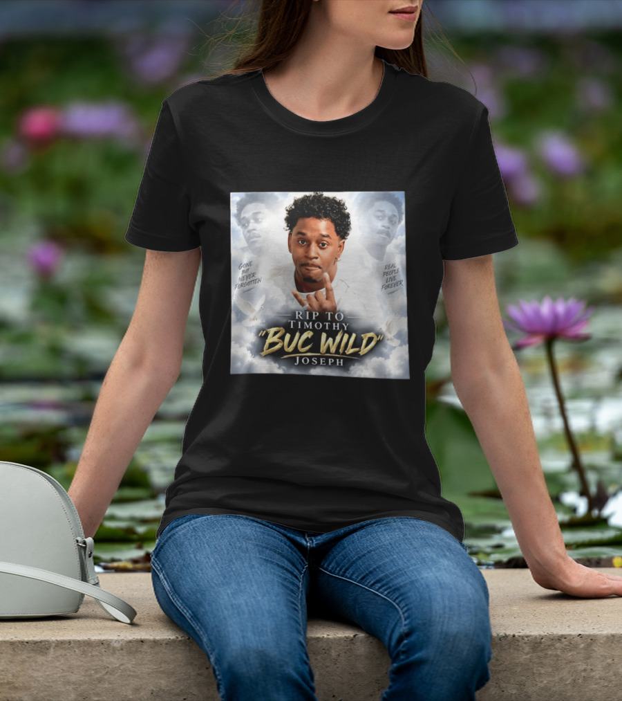 RIP Timothy "Buc Wild" Joseph Gone But Never Forgotten Real People Live Forever T-Shirt
