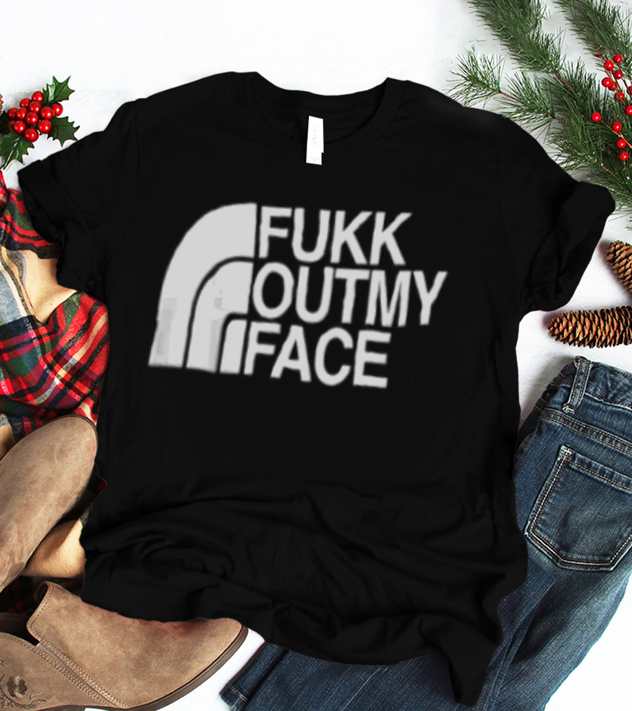 Fukk Out My Face Northerly Pun T-Shirt