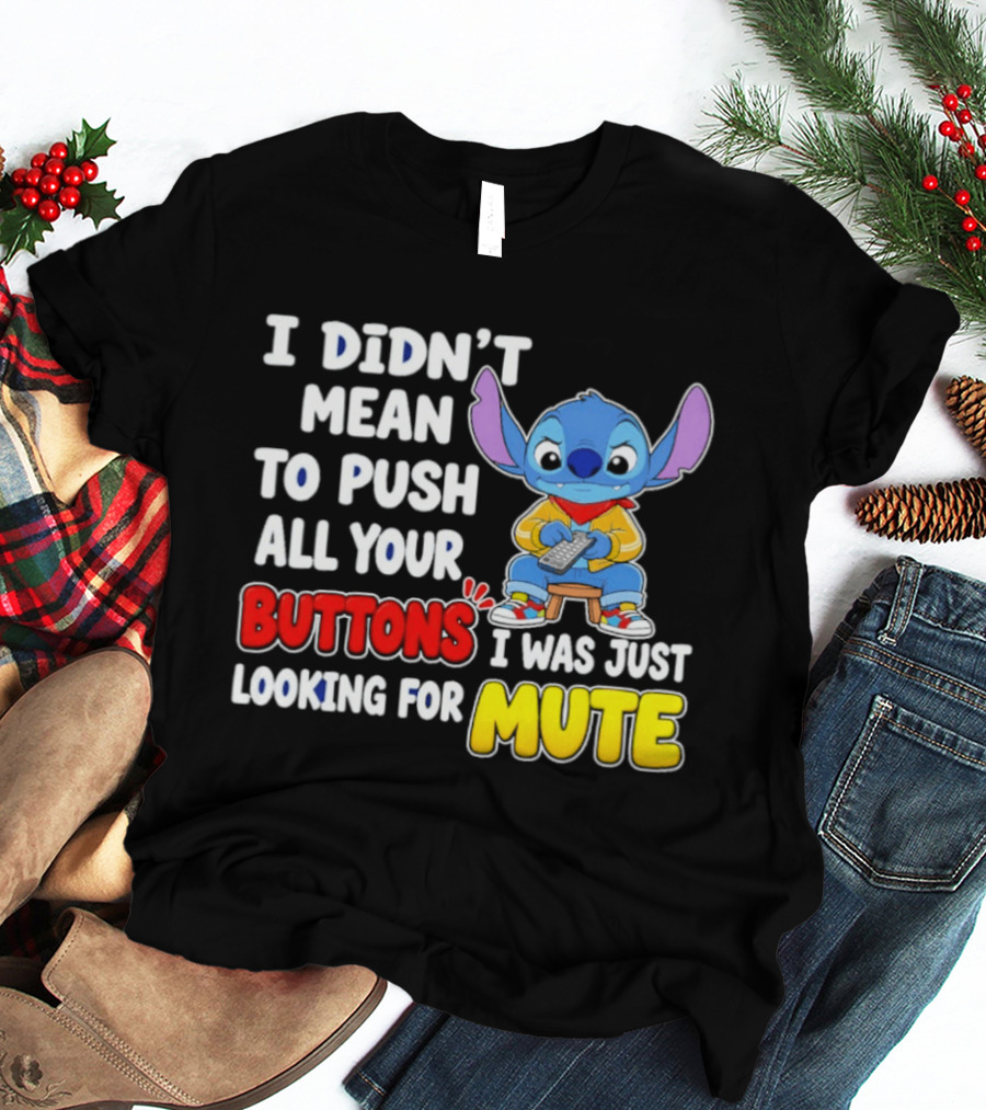 I Didn't Mean To Push All Your Buttons Just Looking For Mute Stitch T-Shirt