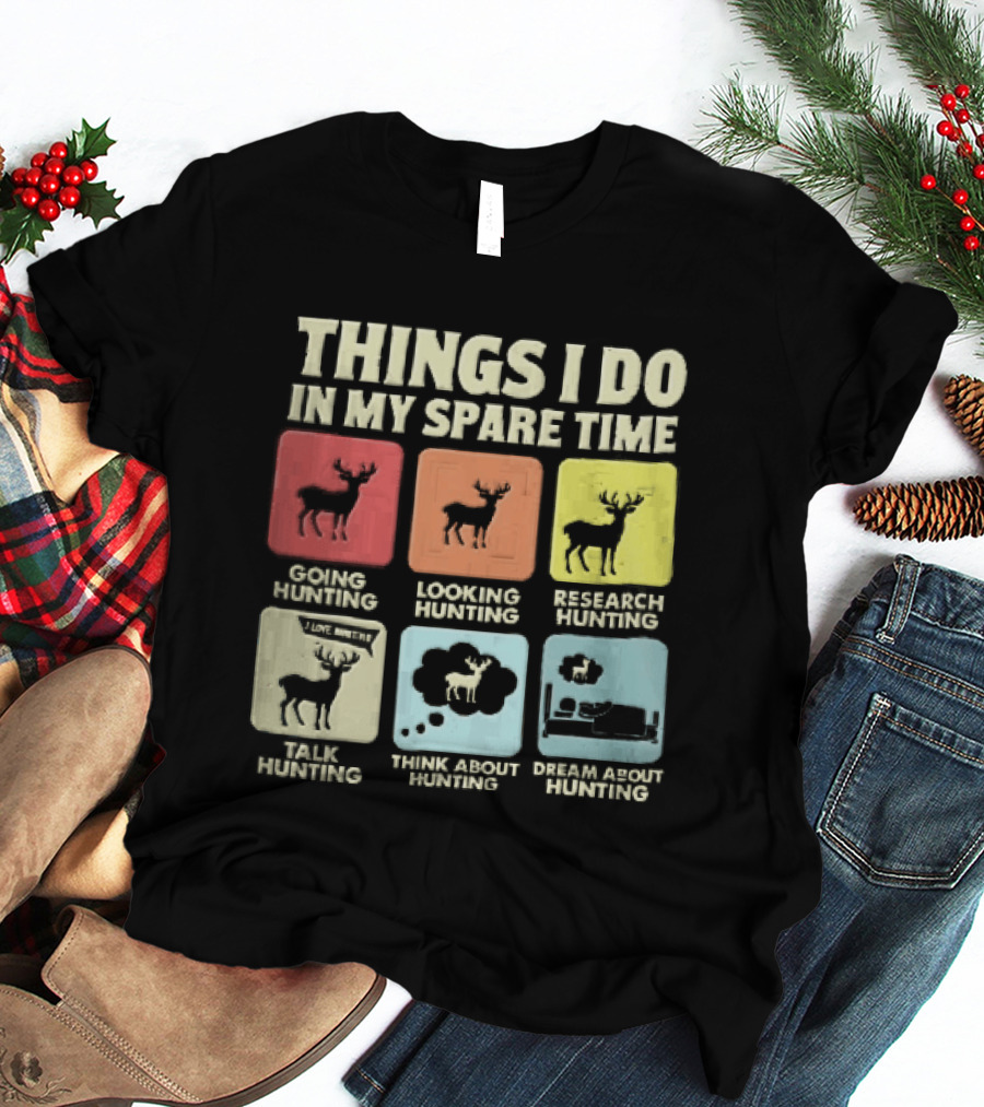 Things I Do In My Spare Time Going Hunting Looking Hunting Research Hunting Talk About Hunting Think About Hunting T-Shirt