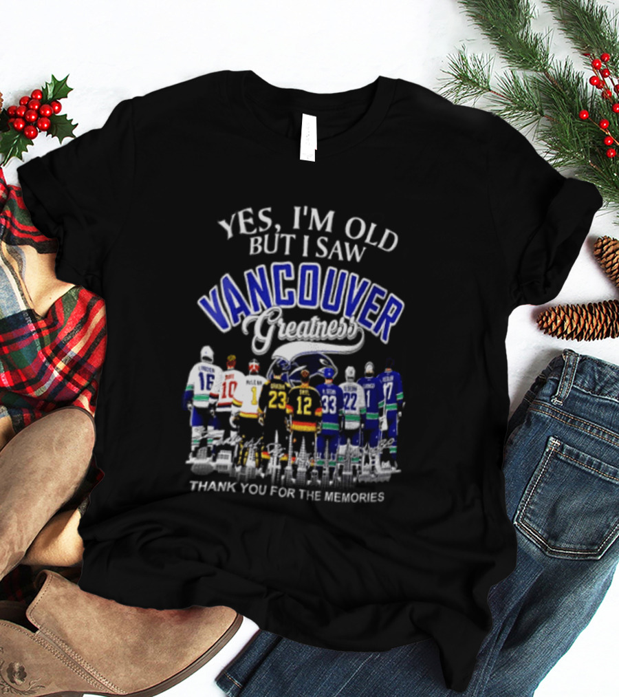 Yes I'm Old But I Saw Vancouver Greatness Thank You For The Memories T-Shirt