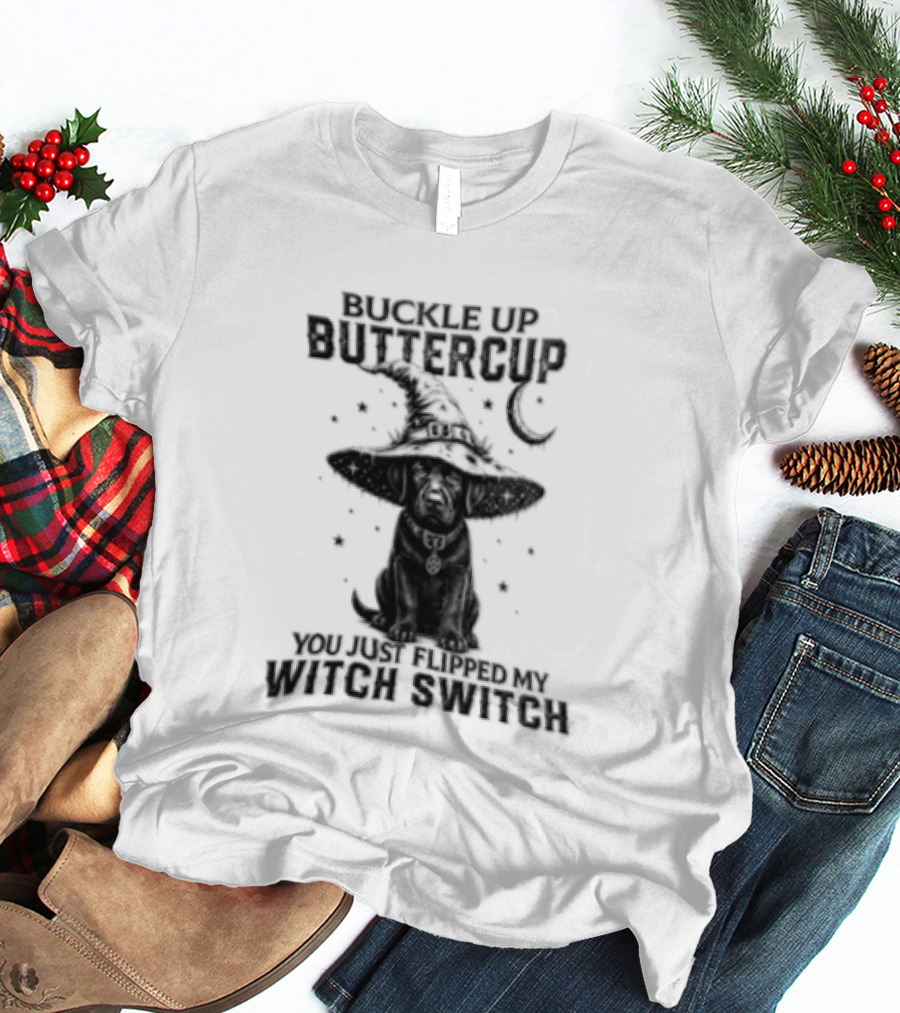 Buckle Up Buttercup You Just Flipped My Witch Switch Halloween Black Lab T-Shirt