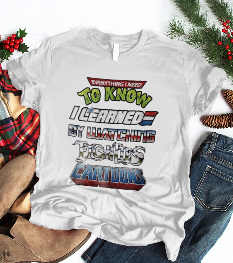 Everything I Need To Know I Learned By Ing Eighties Cartoons T-Shirt