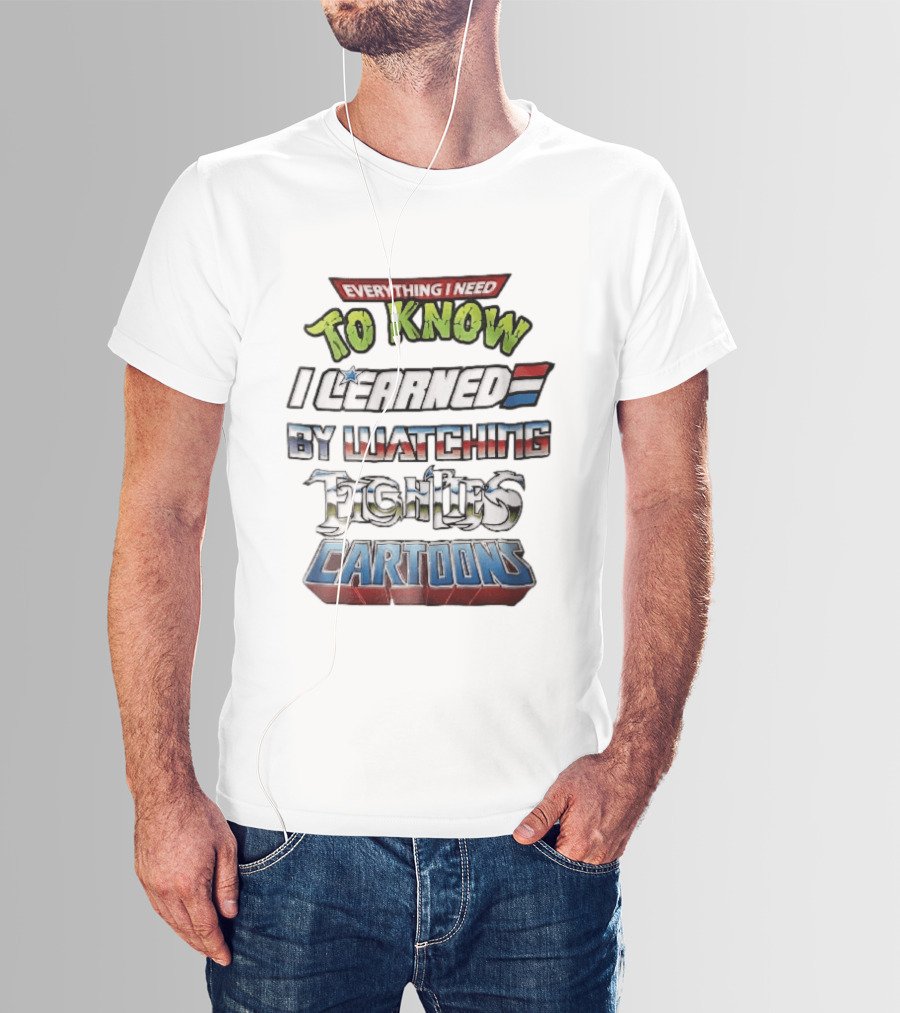 Everything I Need To Know I Learned By Ing Eighties Cartoons T-Shirt