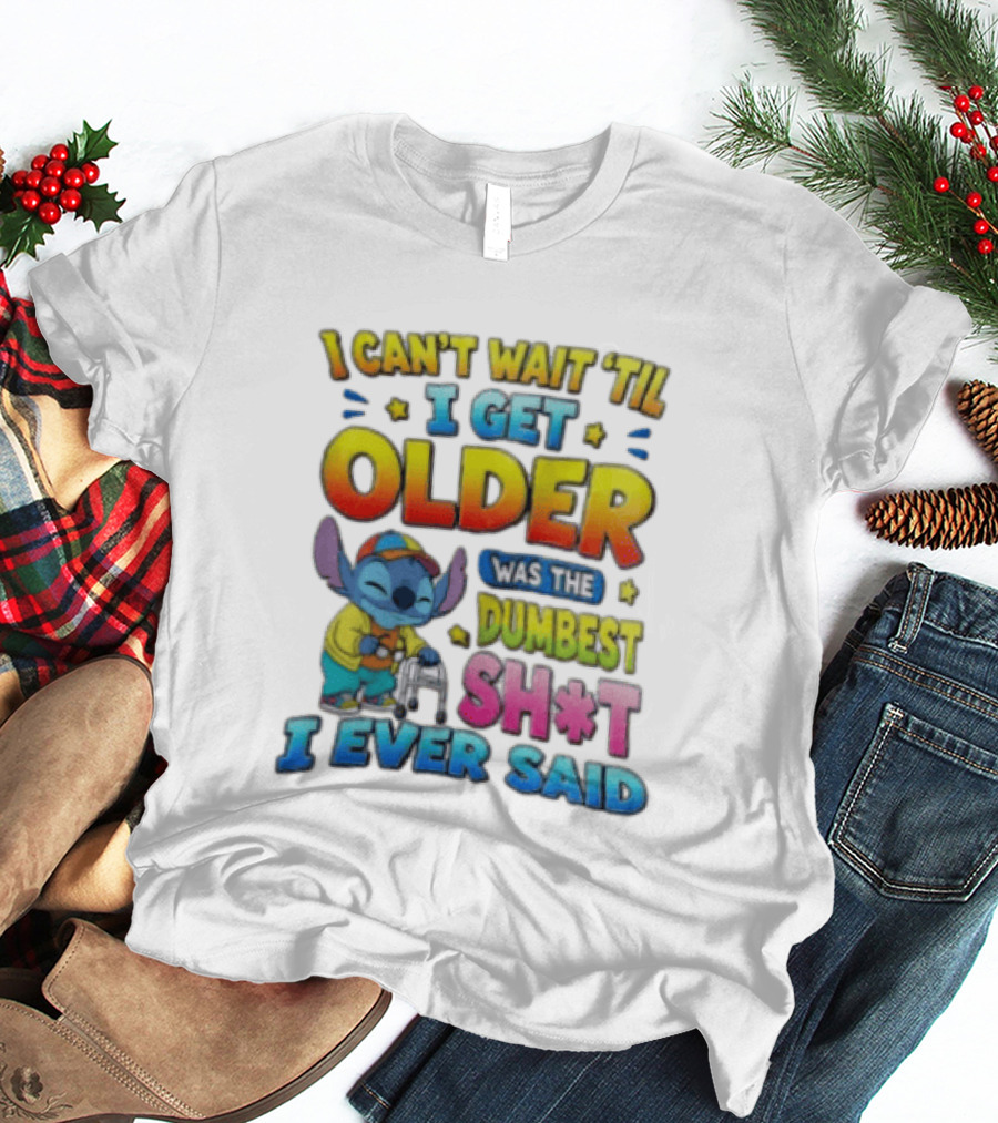 I Can't Wait 'Til I Get Older Was The Dumbest Sh't I Ever Said Stitch Blue Character Colorful T-Shirt