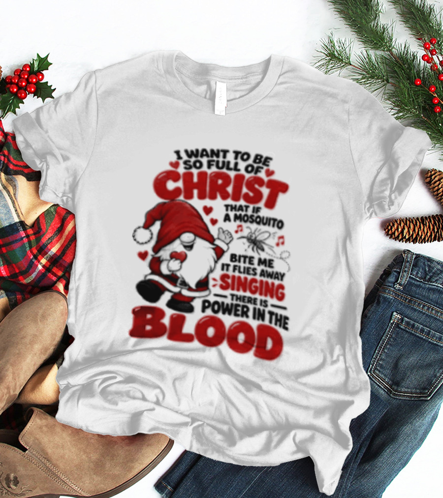 I Want To Be So Full Of Christ That If A Mosquito Bites Me It Flies Away Singing There Is Power In The Blood Gnome Christian Humor T-Shirt