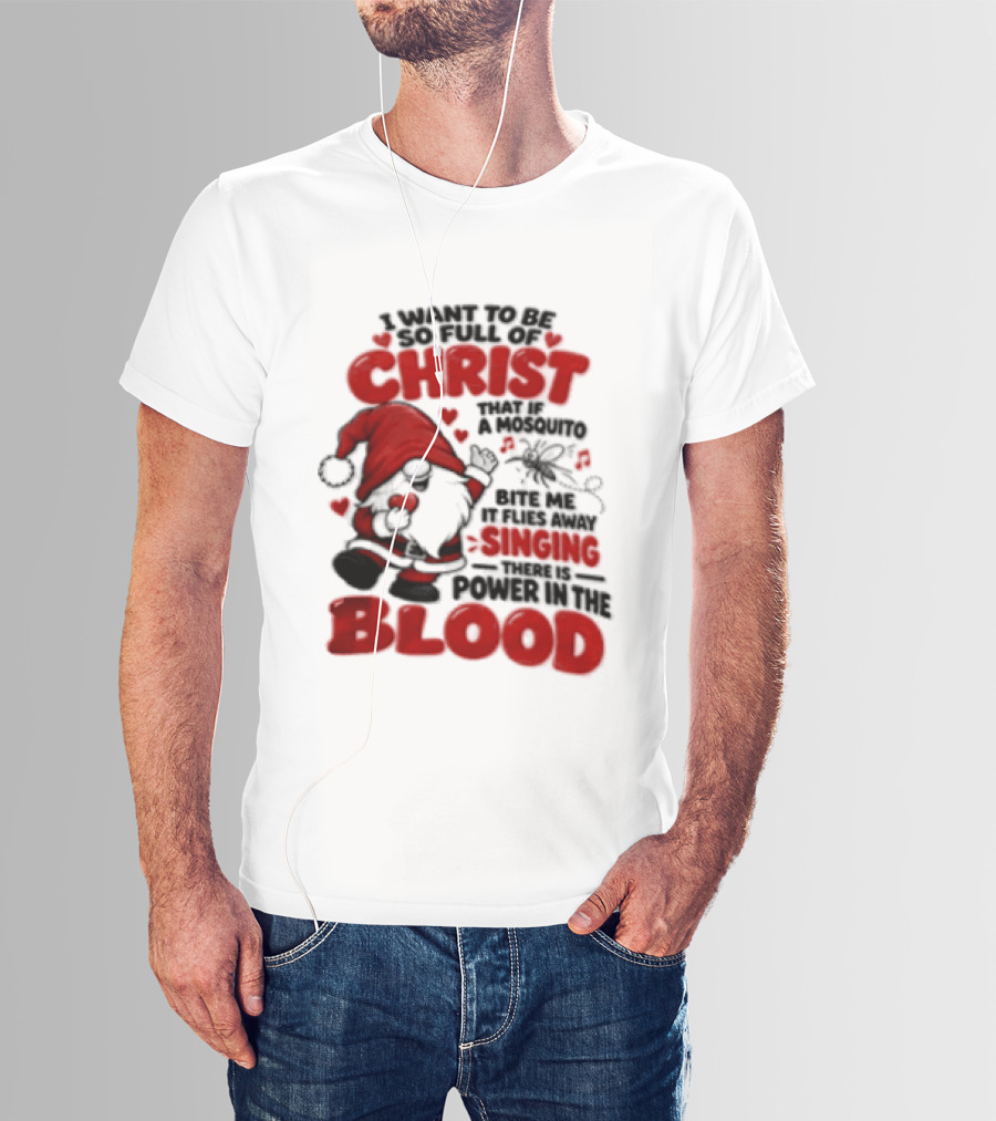 I Want To Be So Full Of Christ That If A Mosquito Bites Me It Flies Away Singing There Is Power In The Blood Gnome Christian Humor T-Shirt