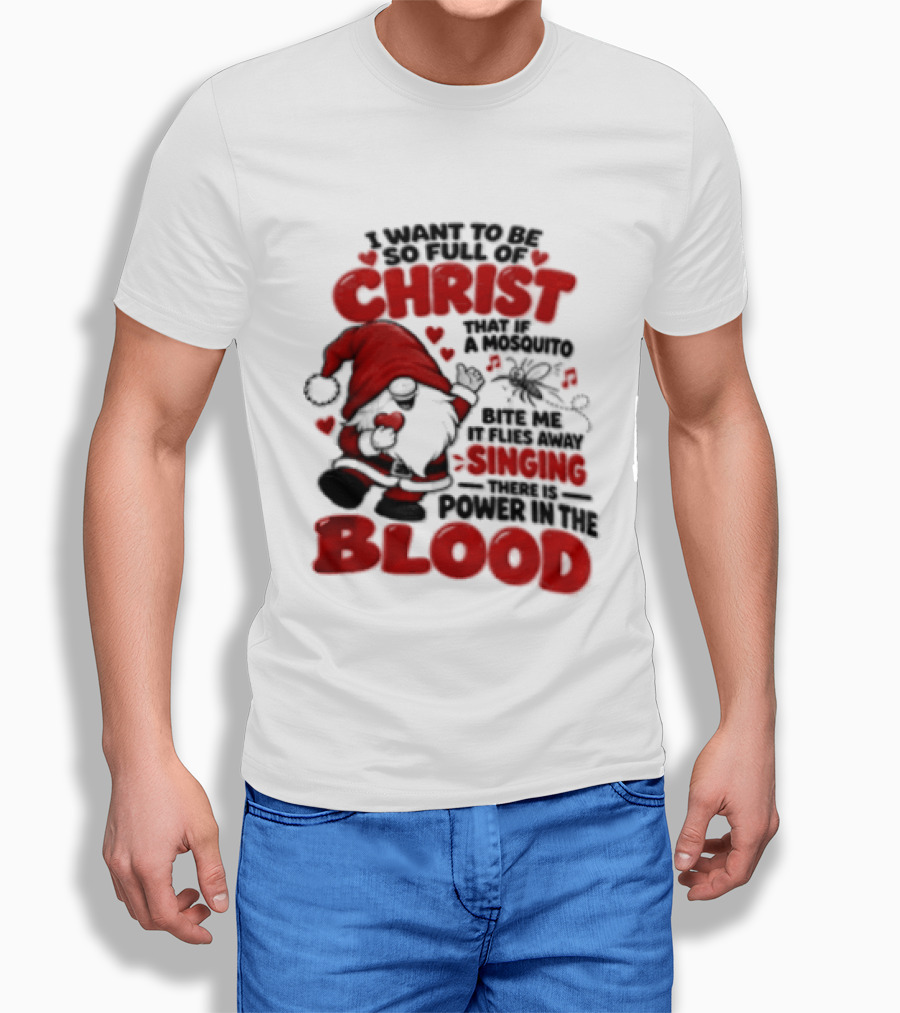 I Want To Be So Full Of Christ That If A Mosquito Bites Me It Flies Away Singing There Is Power In The Blood Gnome Christian Humor T-Shirt