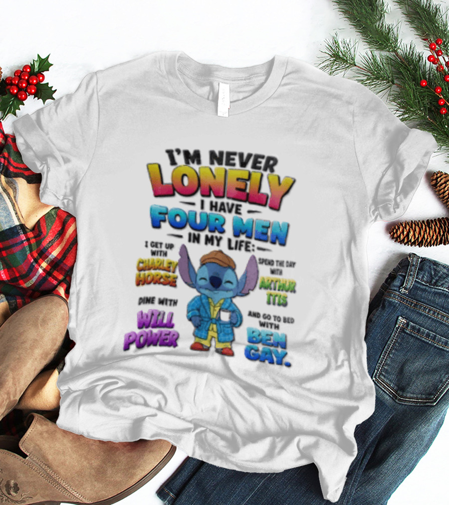 I'm Never Lonely I Have Four Men In My Life Stitch Chadler Horse Arthur Itis Will Power Ben Gay T-Shirt