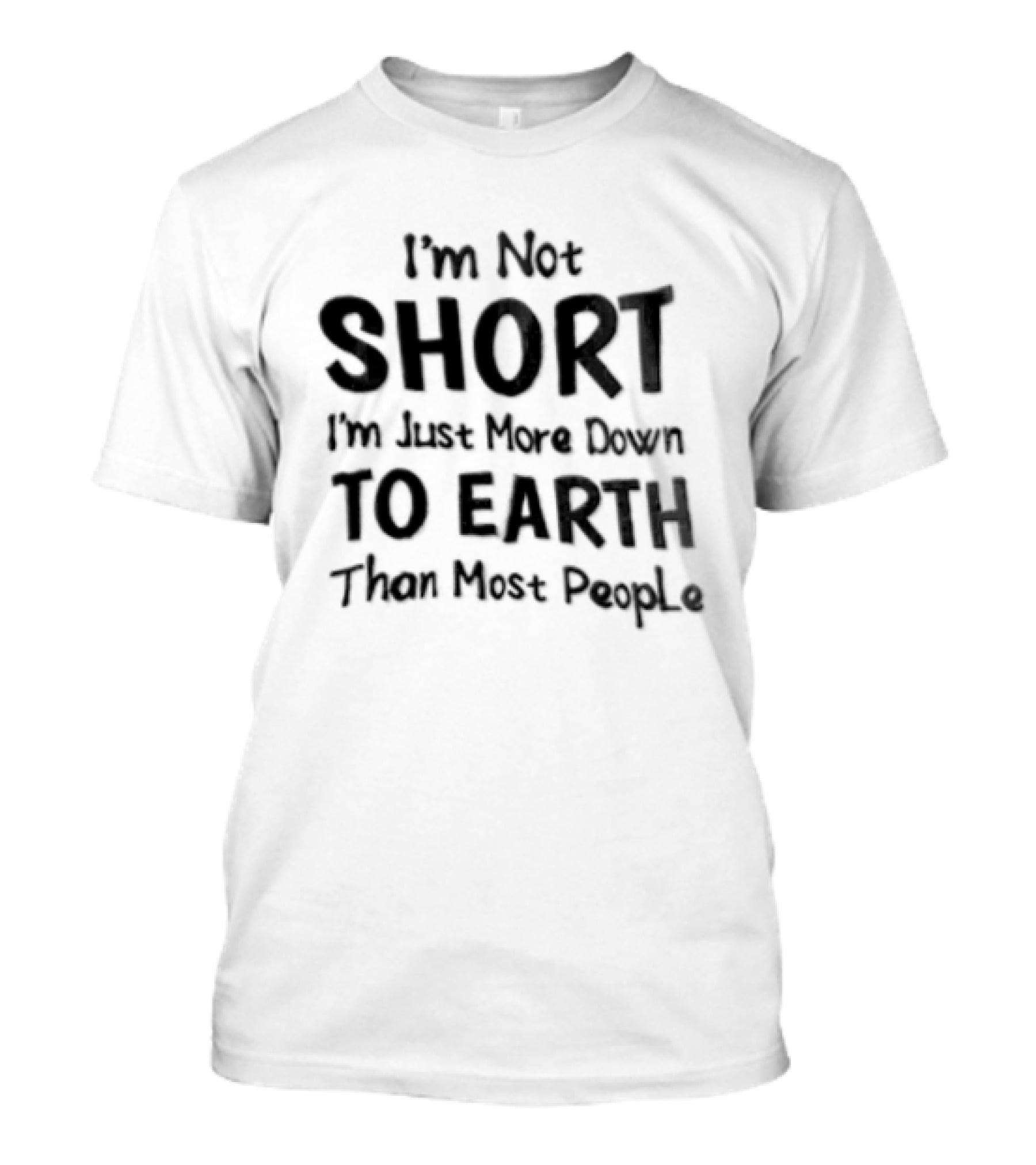 I'm Not Short I'm Just More Down To Earth Than Most People Casual Humor T-Shirt