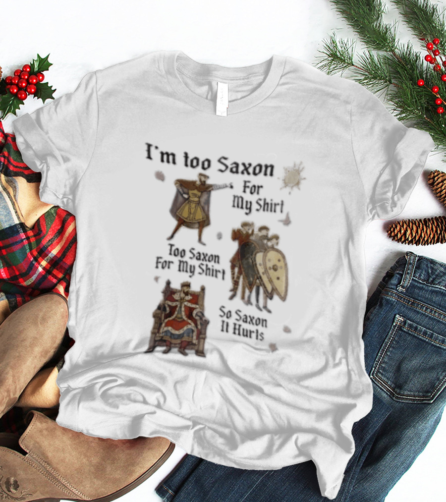 I'm Too Saxon For My So Saxon It Hurts Vintage Humor With Knights And Throne T-Shirt