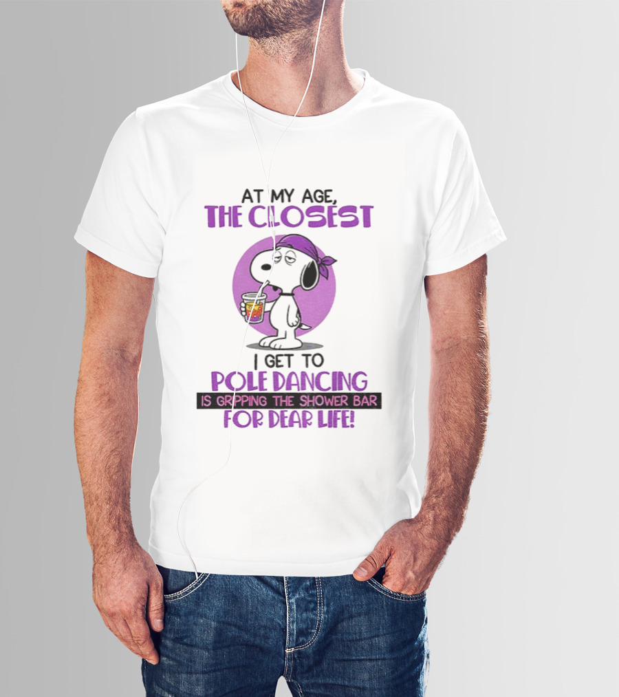 Snoopy At My Age The Closest I Get To Pole Dancing Gripping The Shower Bar T-Shirt