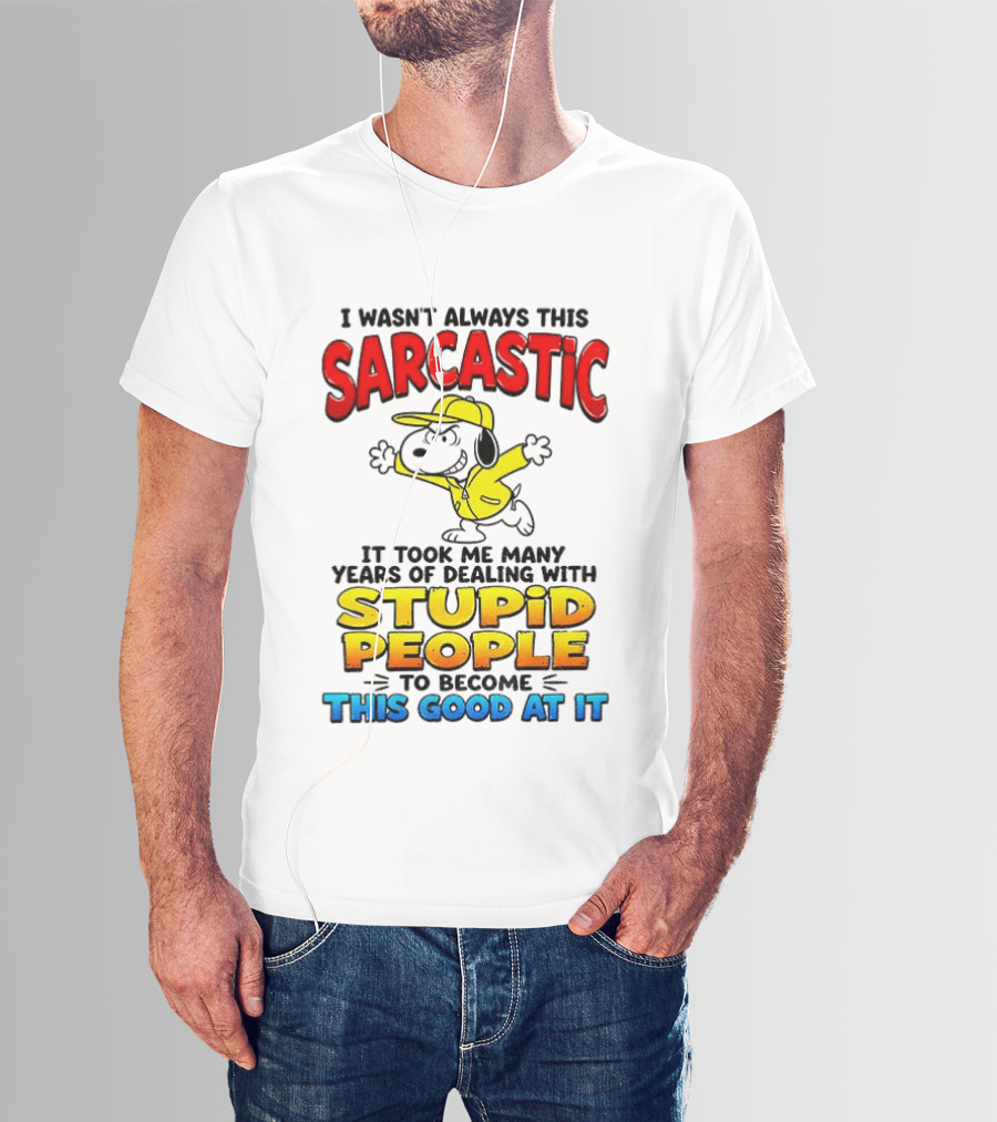 I Wasn't Always This Sarcastic It Took Me Many Years Of Dealing With Stupid People To Become This Good At It Snoopy Dog Cartoon T-Shirt