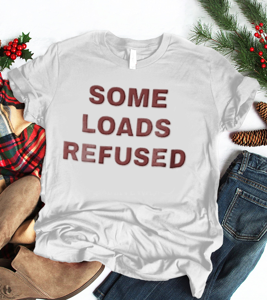 Some Loads Refused T-Shirt