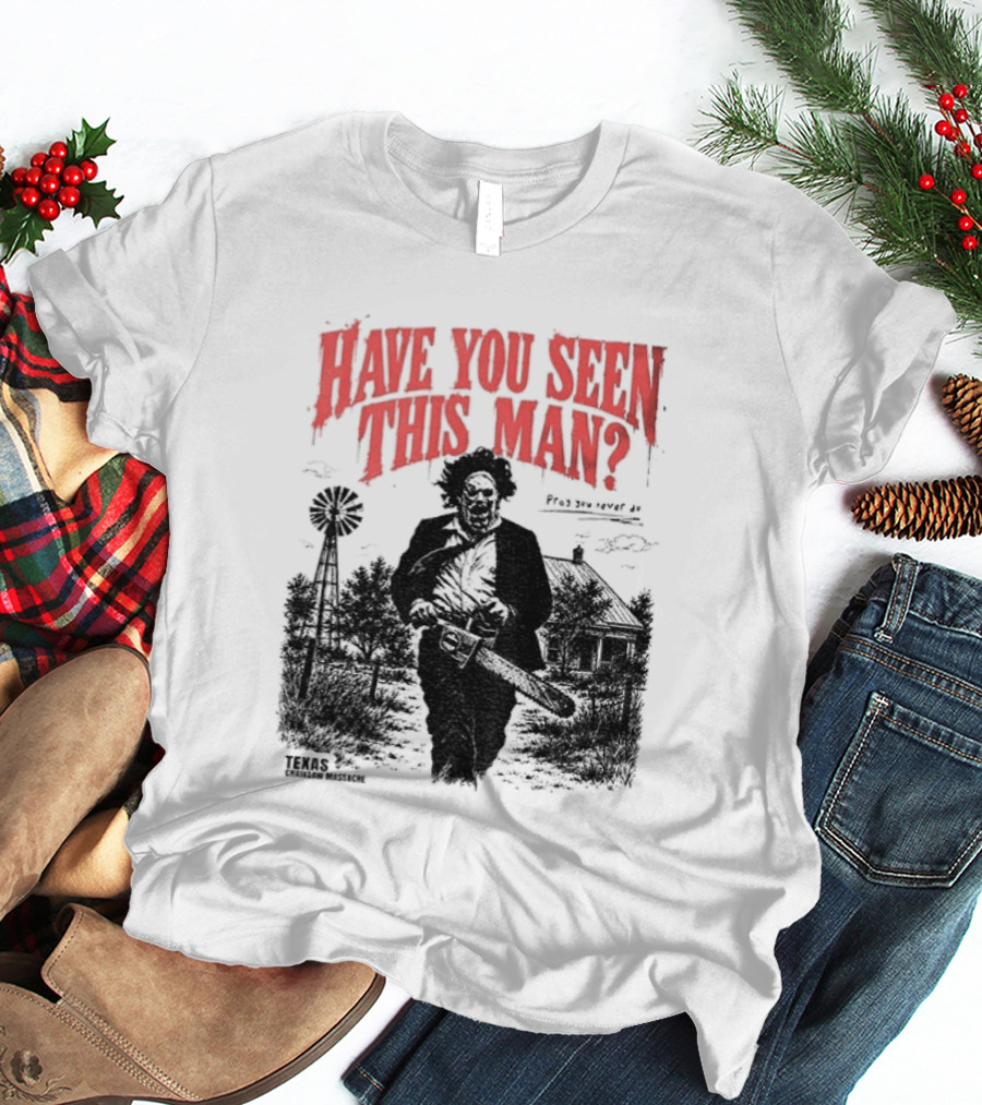 Texas Chainsaw Horror Have You Seen This Man Halloween T-Shirt