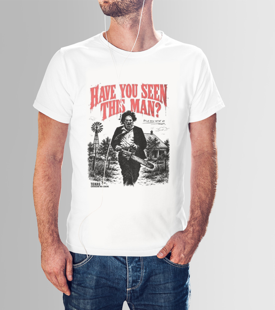 Texas Chainsaw Horror Have You Seen This Man Halloween T-Shirt