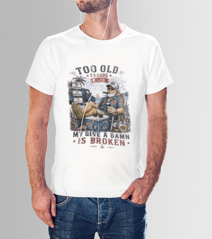Too Old To Care Club No Schedule No Reminders No Regrets My Give A Damn Is Broken T-Shirt