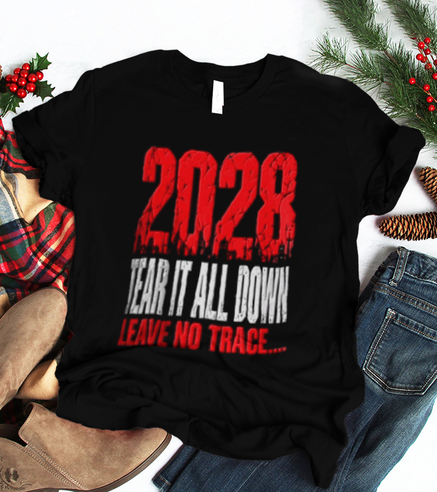 2028 Tear It All Down Leave No Trace Bold Message T-Shirt