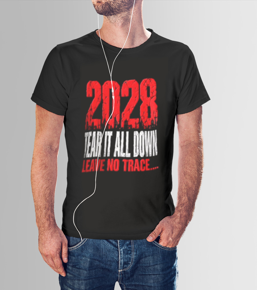 2028 Tear It All Down Leave No Trace Bold Message T-Shirt