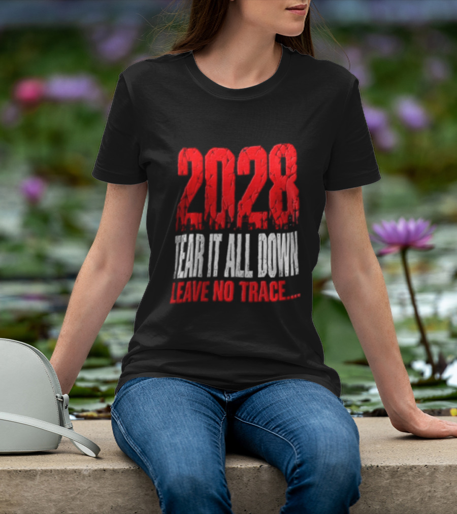 2028 Tear It All Down Leave No Trace Bold Message T-Shirt