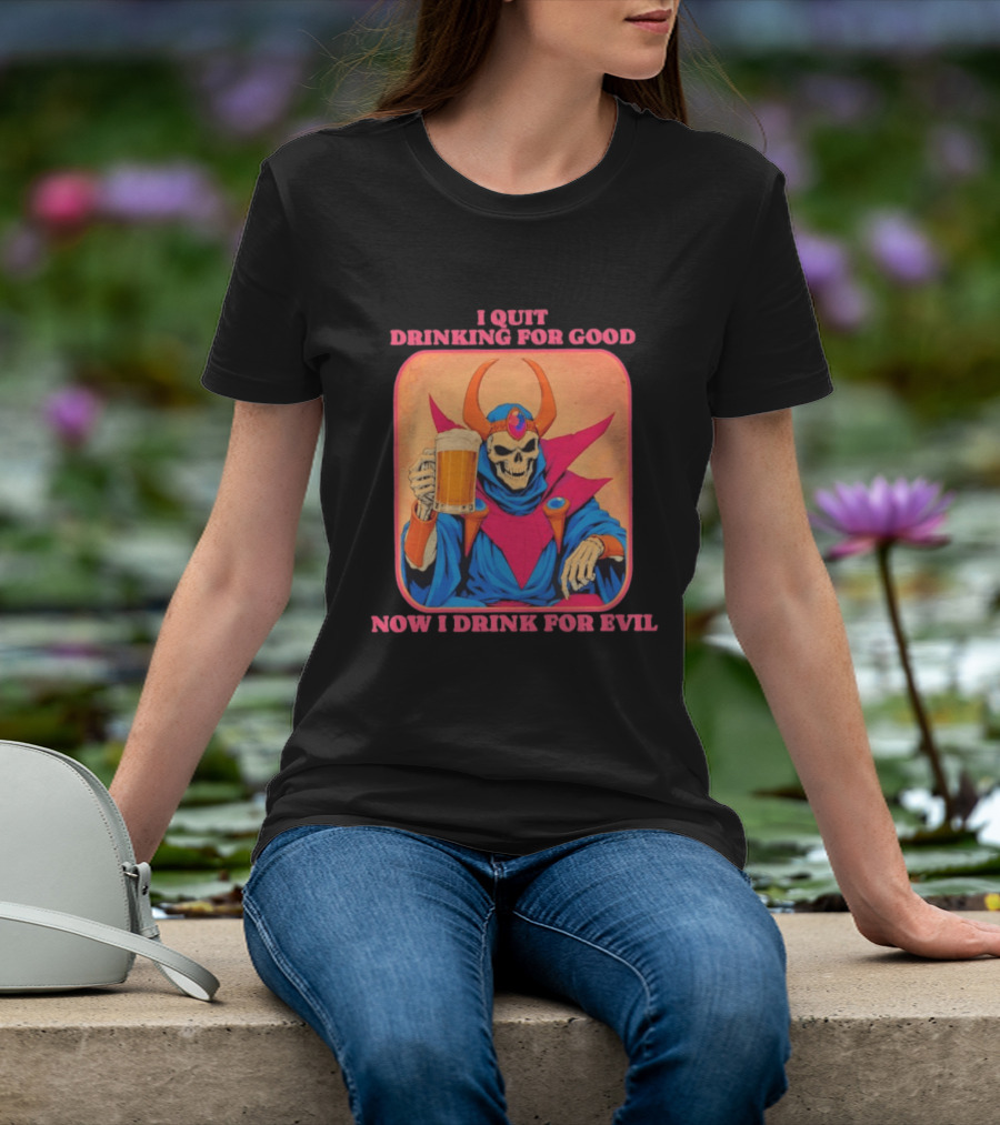 I Quit Drinking For Good Now I Drink For Evil Skeleton Holding Beer T-Shirt