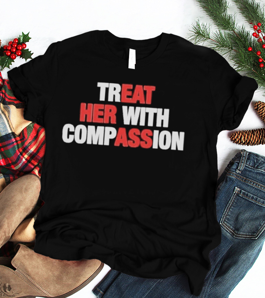 Treat Her With Compassion Red And White T-Shirt