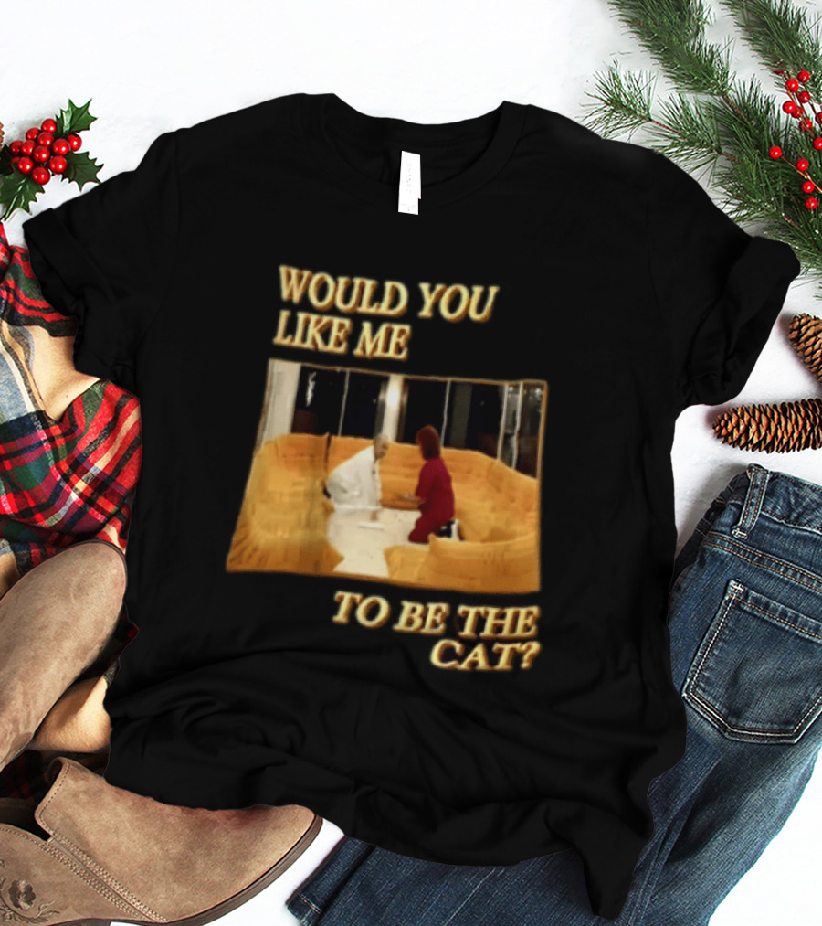 Would You Like Me To Be The Cat Meme Scene T-Shirt