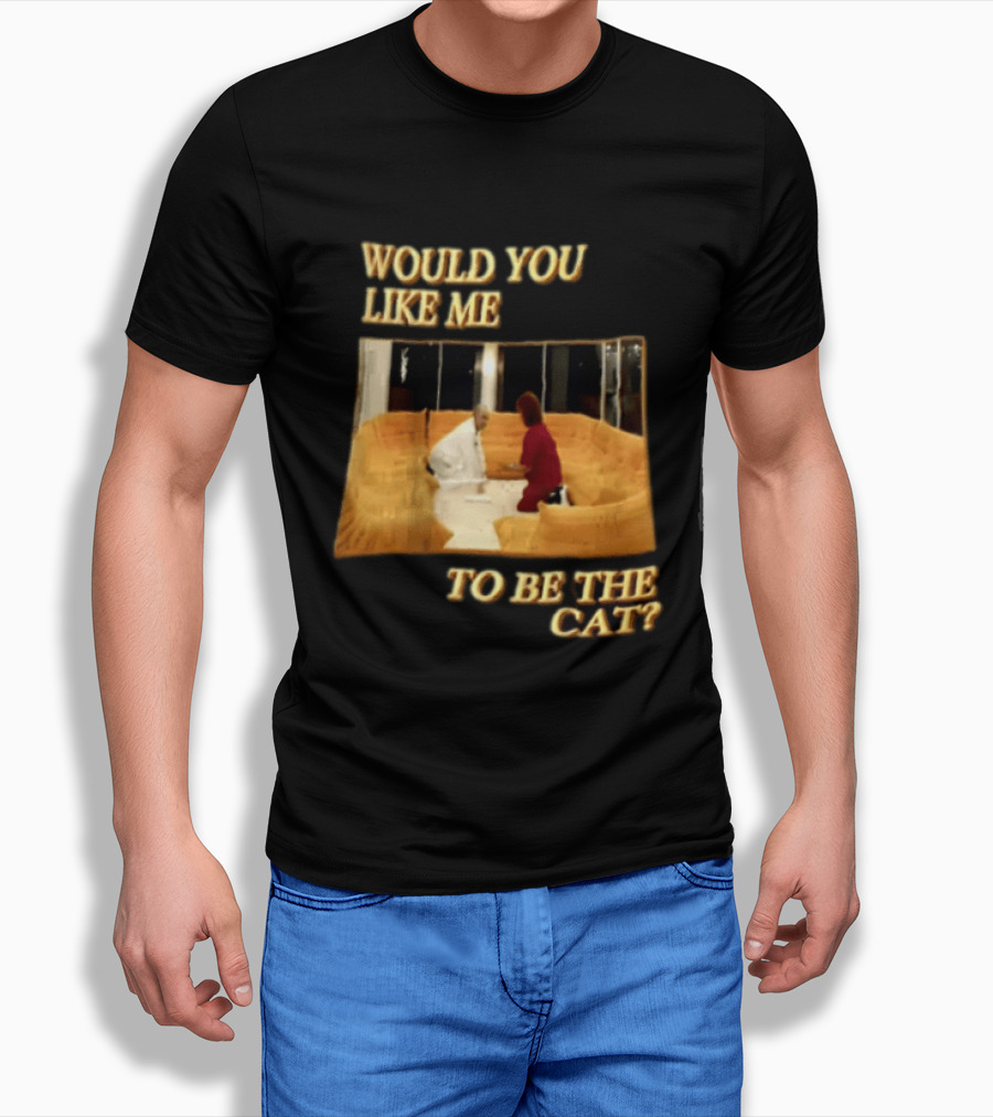Would You Like Me To Be The Cat Meme Scene T-Shirt