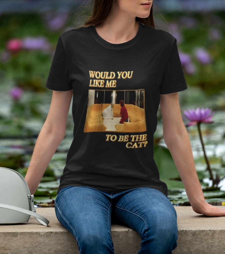 Would You Like Me To Be The Cat Meme Scene T-Shirt