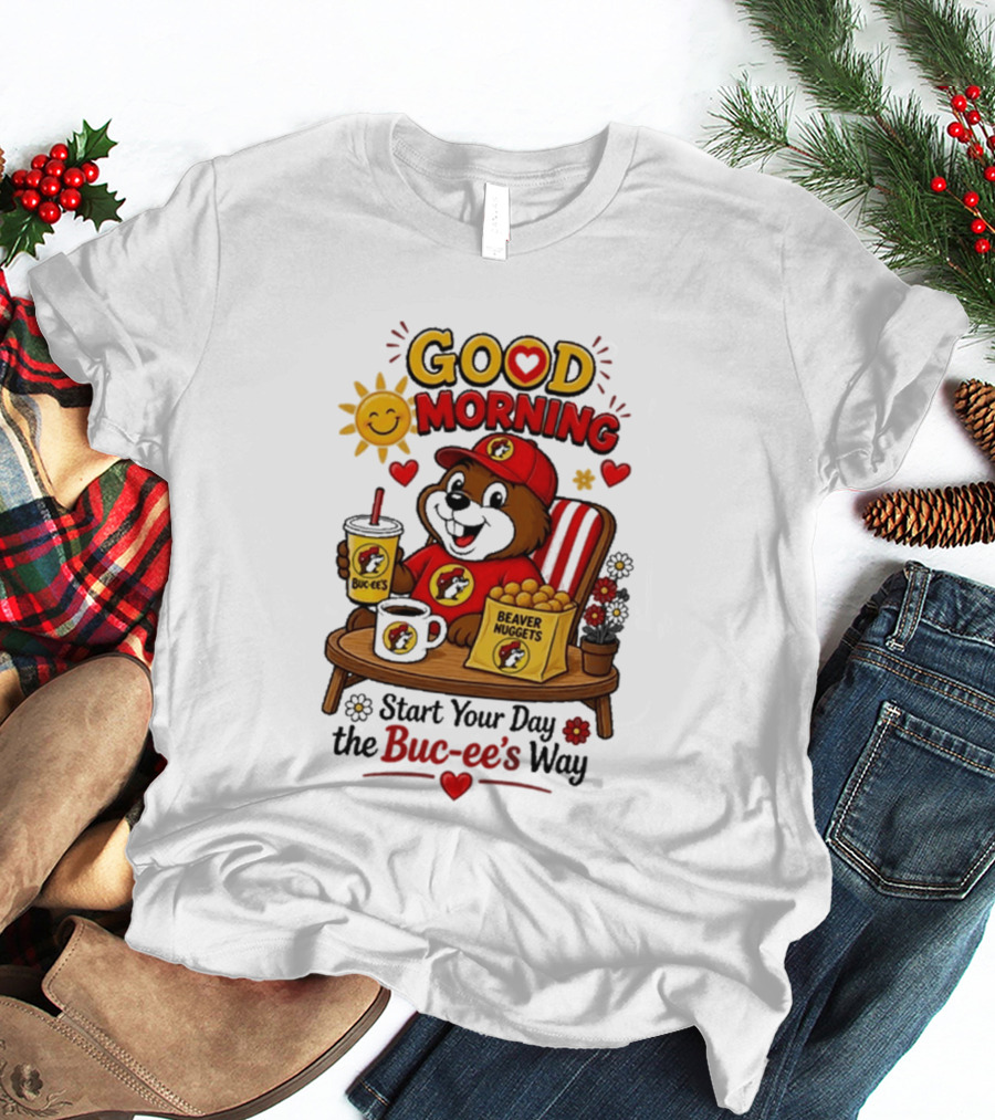 Good Morning Beaver Nuggets Buc Ee's Start Your Day The Buc Ee's Way T-Shirt