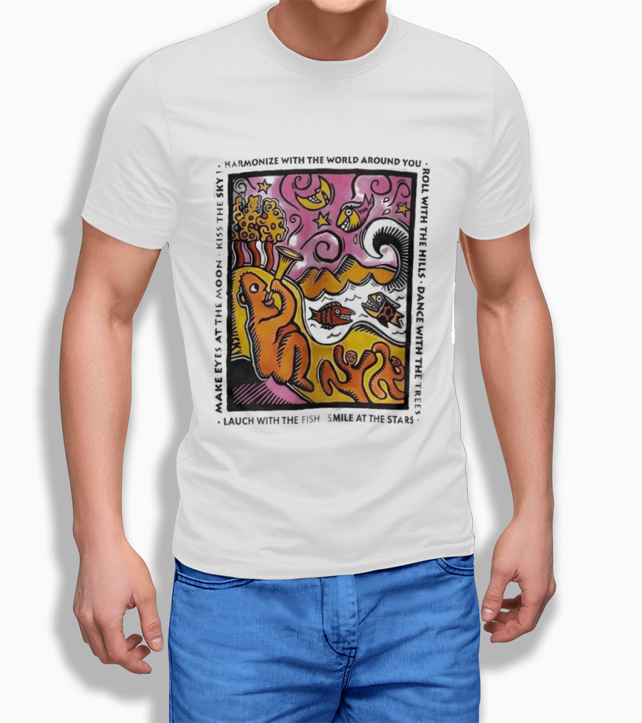Harmonize With The World Around You Laugh With The Fish Dance With The Stars Kiss The Earth T-Shirt