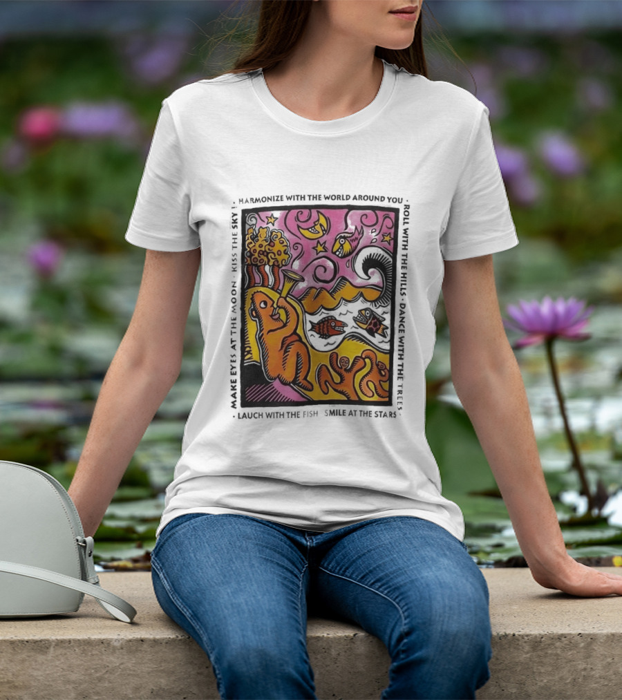 Harmonize With The World Around You Laugh With The Fish Dance With The Stars Kiss The Earth T-Shirt