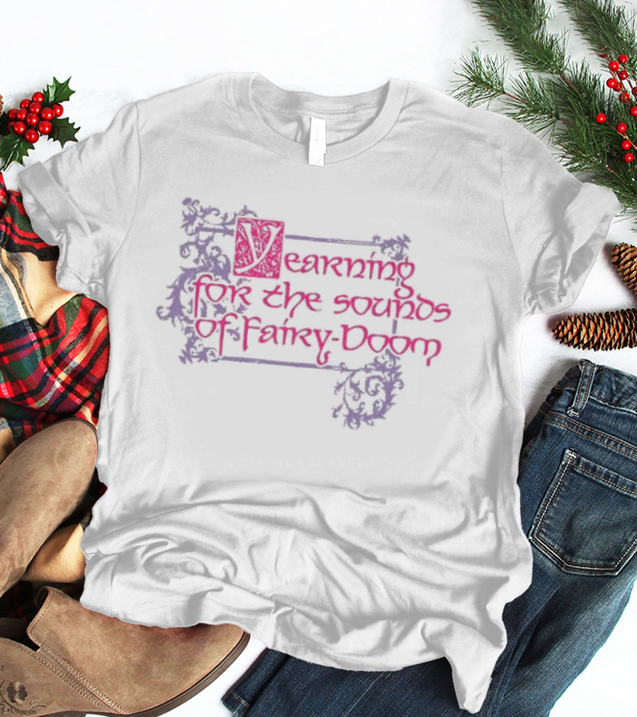 Yearning For The Sounds Of Faery Doom T-Shirt