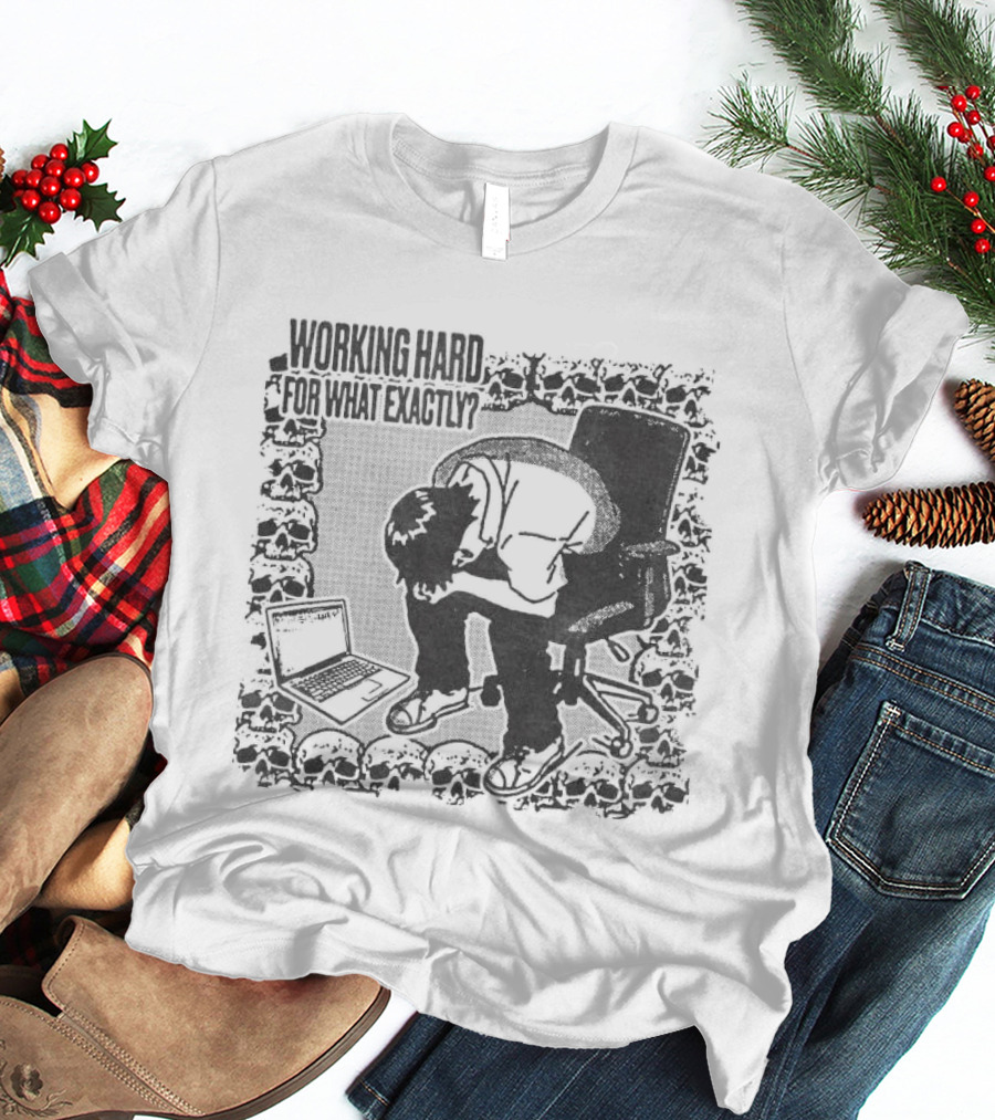 Working Hard For What Exactly Existential Office Humor T-Shirt