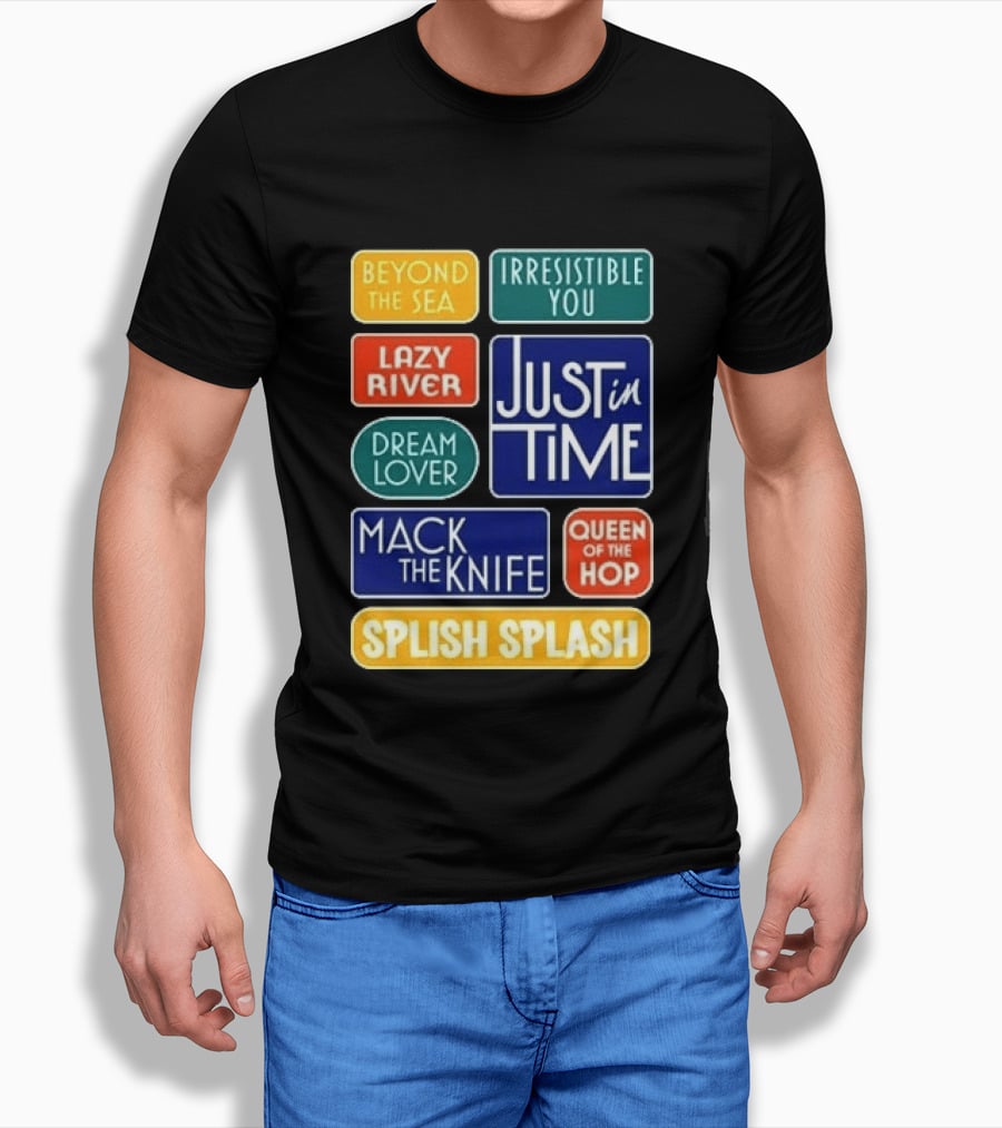 Broadway Merchandise Just In Time Song Titles Beyond The Sea Irresistible You Lazy River Dream Lover Mack The Knife Queen Of The Hop Splish Splash T-Shirt