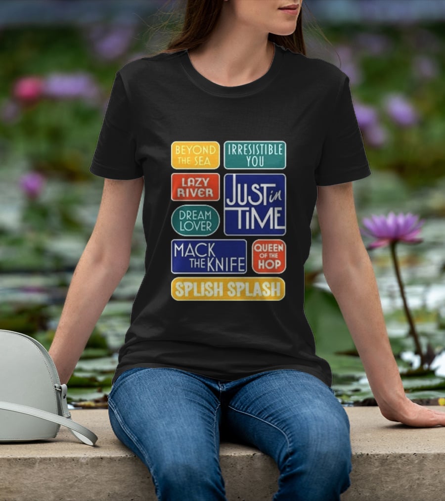 Broadway Merchandise Just In Time Song Titles Beyond The Sea Irresistible You Lazy River Dream Lover Mack The Knife Queen Of The Hop Splish Splash T-Shirt