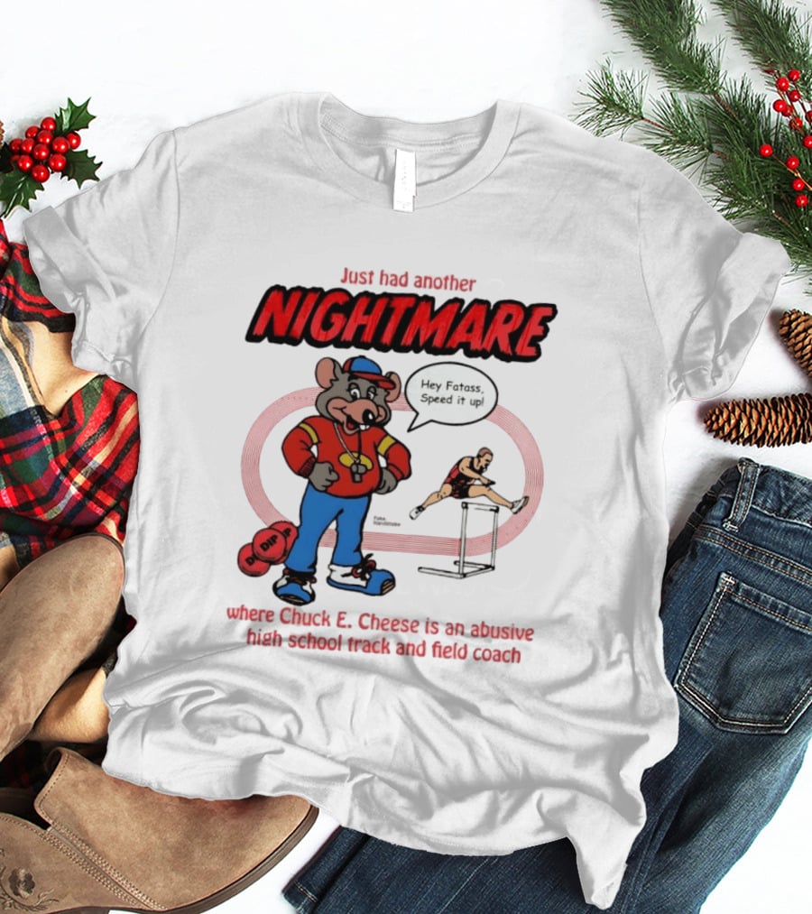 Just Had Another Nightmare Where Chuck E Cheese Abusive High School Track And Field Coach T-Shirt