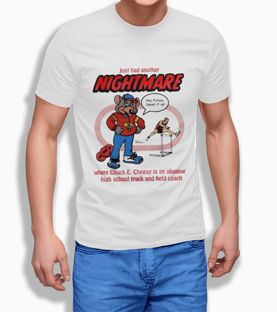 Just Had Another Nightmare Where Chuck E Cheese Abusive High School Track And Field Coach T-Shirt