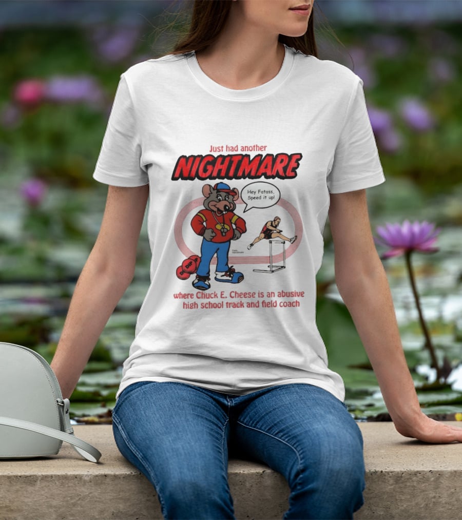 Just Had Another Nightmare Where Chuck E Cheese Abusive High School Track And Field Coach T-Shirt