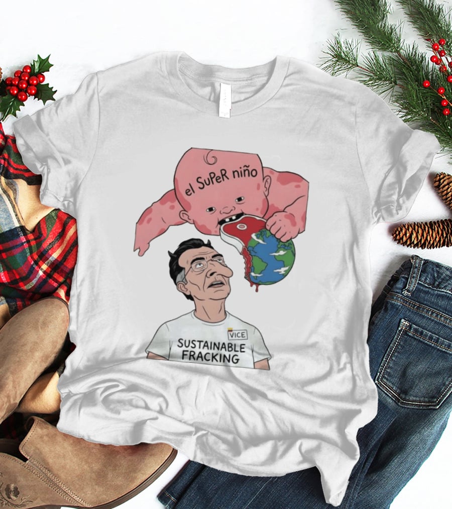 El Super Niño VICE Sustainable Fracking Political Cartoon Earth T-Shirt