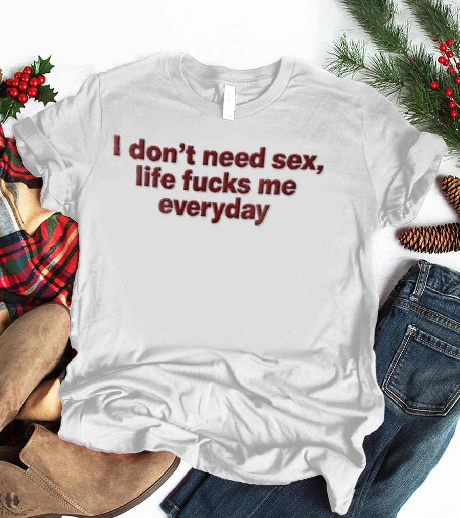 I Don't Need Sex Life Fucks Me Everyday Red T-Shirt