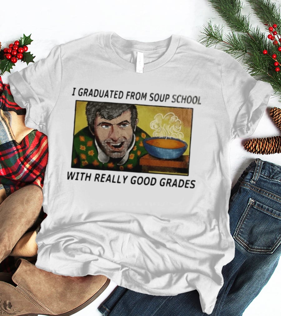 I Graduated From Soup School With Really Good Grades Text With Man And Soup Bowl T-Shirt