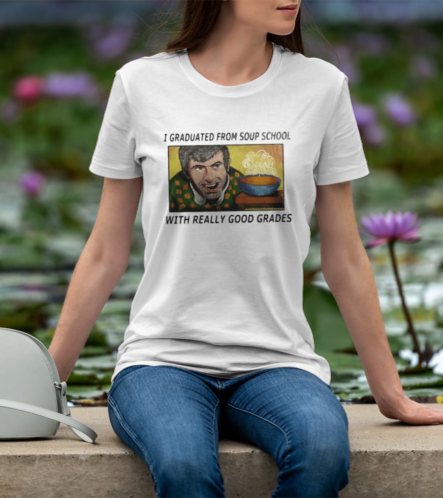 I Graduated From Soup School With Really Good Grades Text With Man And Soup Bowl T-Shirt