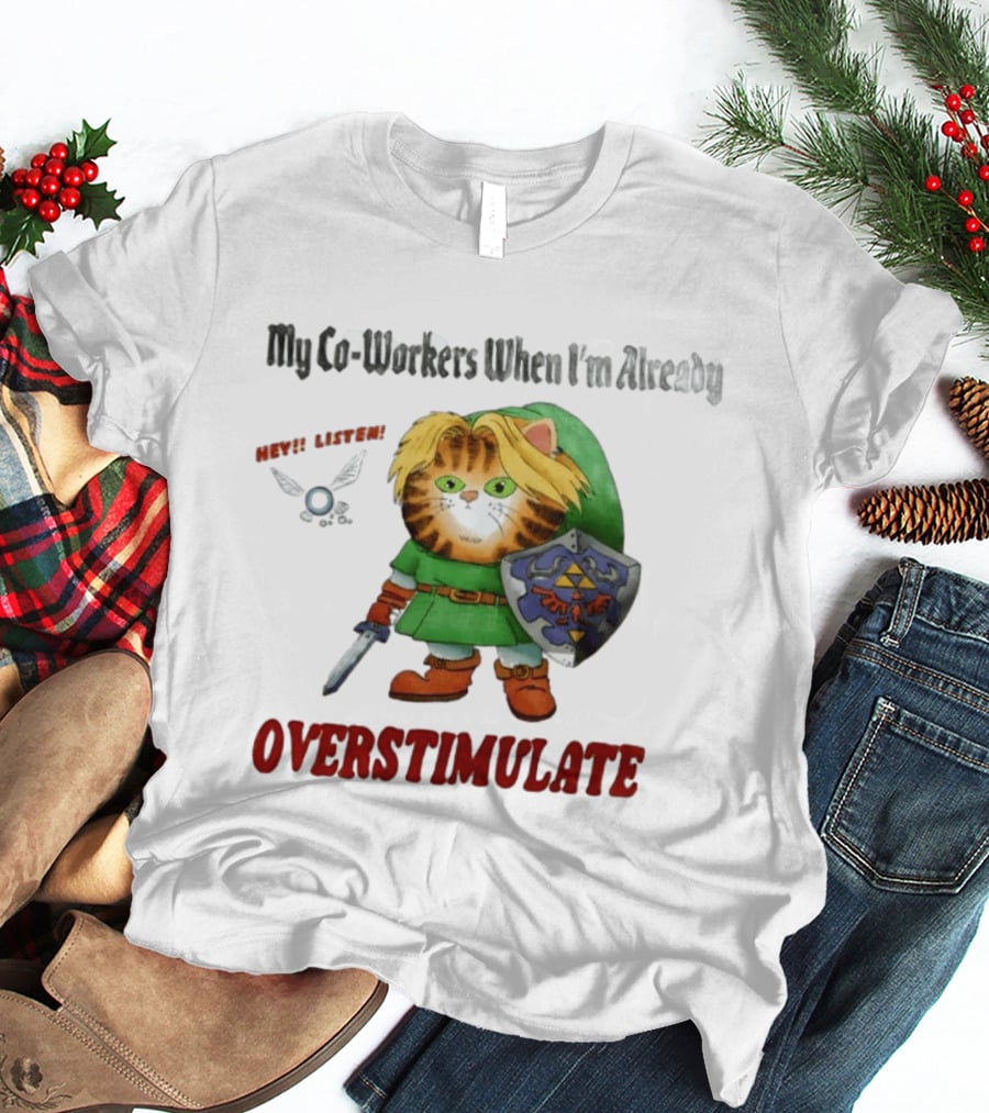 My Co Workers When I'm Already Overstimulated Link Cat Hey Listen T-Shirt